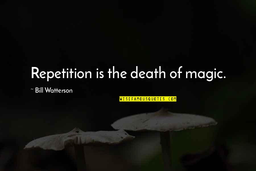 Revolico Quotes By Bill Watterson: Repetition is the death of magic.