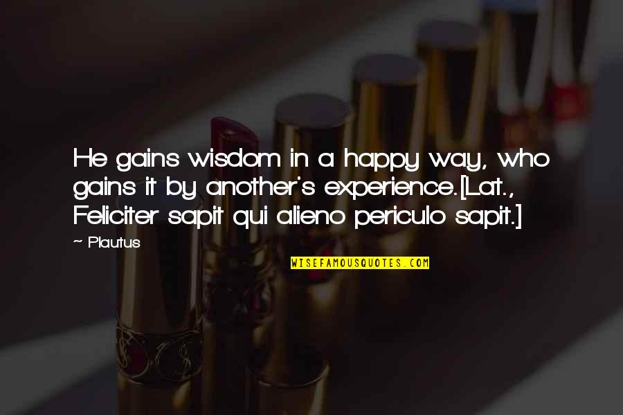 Revoliution Quotes By Plautus: He gains wisdom in a happy way, who
