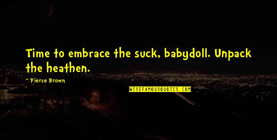 Revolori Tony Quotes By Pierce Brown: Time to embrace the suck, babydoll. Unpack the