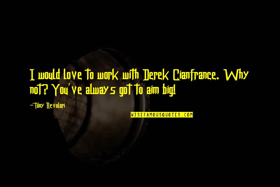 Revolori Tony Quotes By Tony Revolori: I would love to work with Derek Cianfrance.