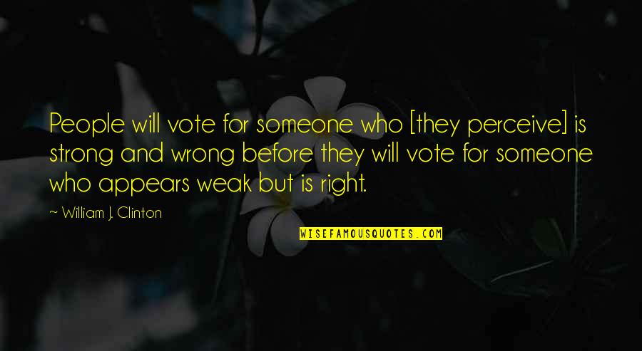 Revolori Tony Quotes By William J. Clinton: People will vote for someone who [they perceive]