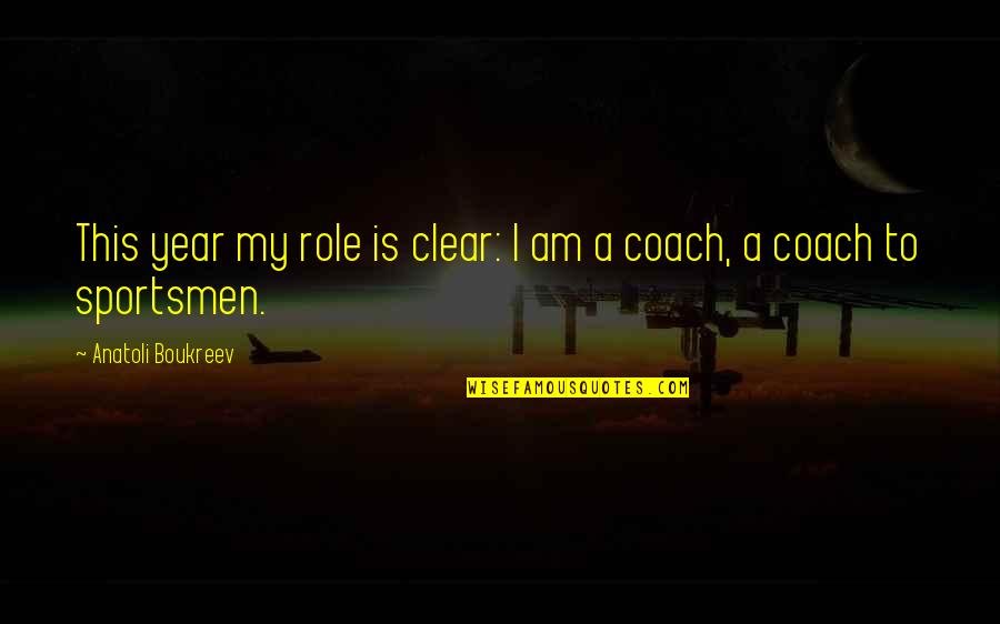 Revoloteando Significado Quotes By Anatoli Boukreev: This year my role is clear: I am Revoloteando Significado Quotes By Anatoli Boukreev: This year my role is clear: I am