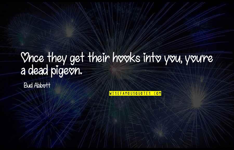 Revoloteando Significado Quotes By Bud Abbott: Once they get their hooks into you, you're