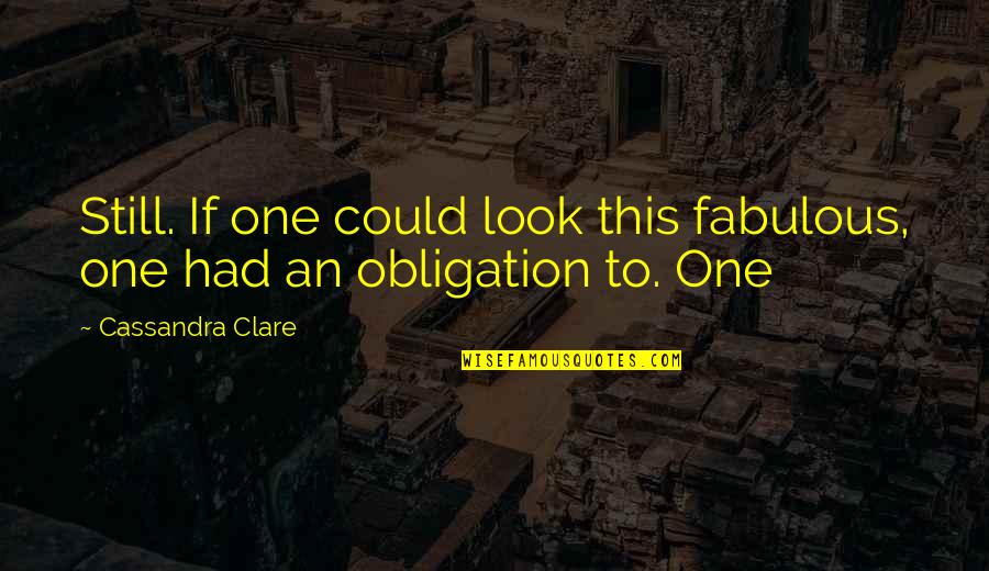 Revoloution Quotes By Cassandra Clare: Still. If one could look this fabulous, one