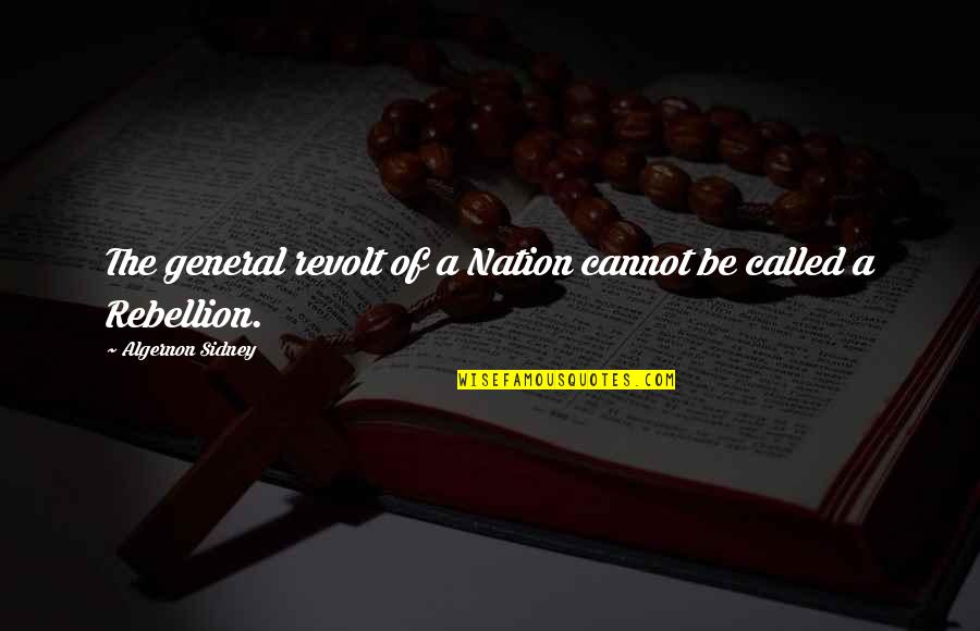 Revolt Quotes By Algernon Sidney: The general revolt of a Nation cannot be Revolt Quotes By Algernon Sidney: The general revolt of a Nation cannot be