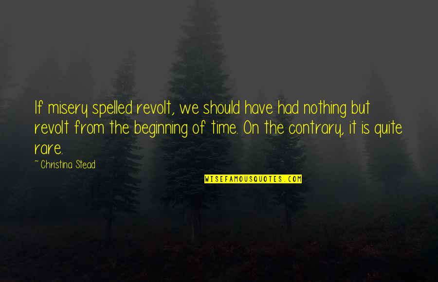 Revolt Quotes By Christina Stead: If misery spelled revolt, we should have had
