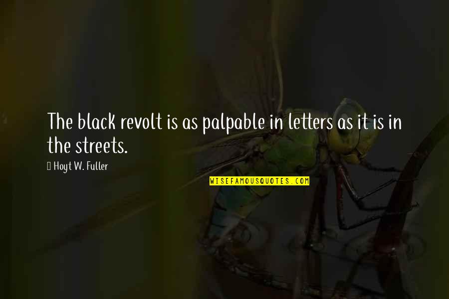Revolt Quotes By Hoyt W. Fuller: The black revolt is as palpable in letters Revolt Quotes By Hoyt W. Fuller: The black revolt is as palpable in letters