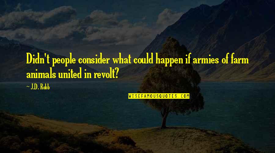 Revolt Quotes By J.D. Robb: Didn't people consider what could happen if armies