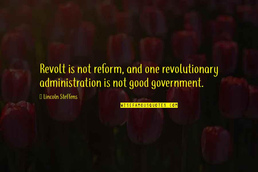 Revolt Quotes By Lincoln Steffens: Revolt is not reform, and one revolutionary administration Revolt Quotes By Lincoln Steffens: Revolt is not reform, and one revolutionary administration