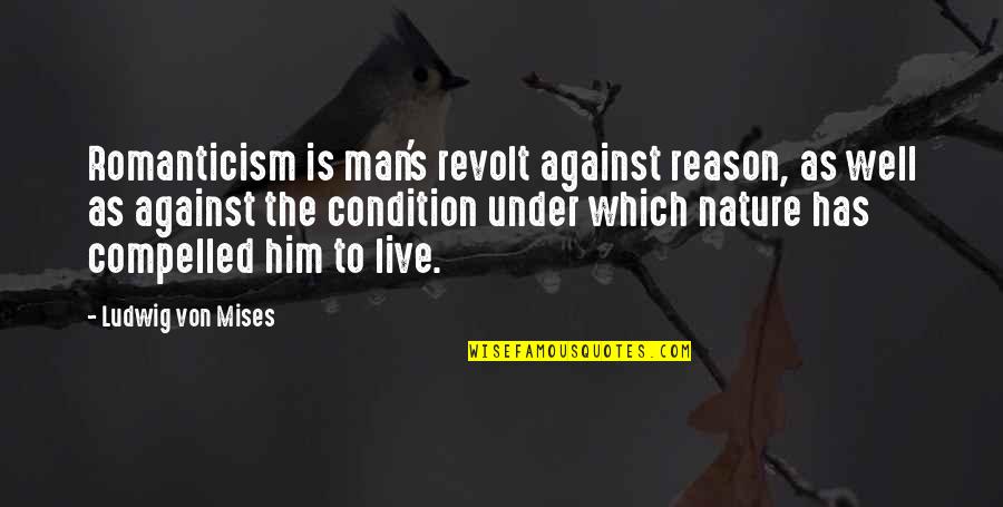 Revolt Quotes By Ludwig Von Mises: Romanticism is man's revolt against reason, as well Revolt Quotes By Ludwig Von Mises: Romanticism is man's revolt against reason, as well