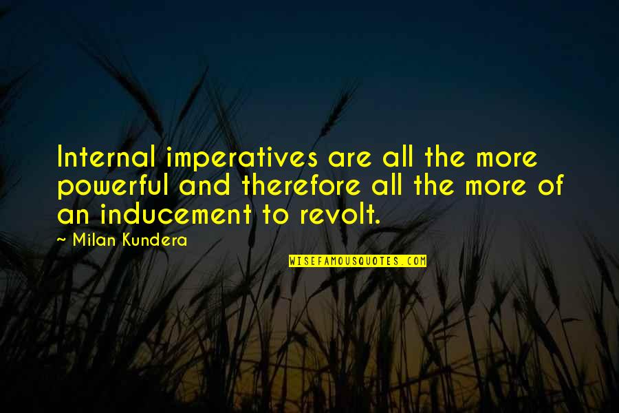 Revolt Quotes By Milan Kundera: Internal imperatives are all the more powerful and Revolt Quotes By Milan Kundera: Internal imperatives are all the more powerful and