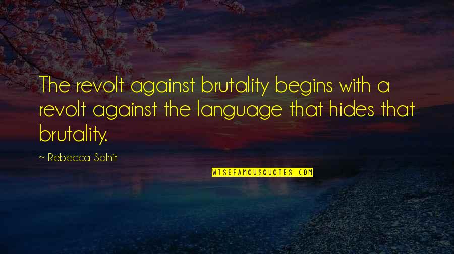 Revolt Quotes By Rebecca Solnit: The revolt against brutality begins with a revolt Revolt Quotes By Rebecca Solnit: The revolt against brutality begins with a revolt