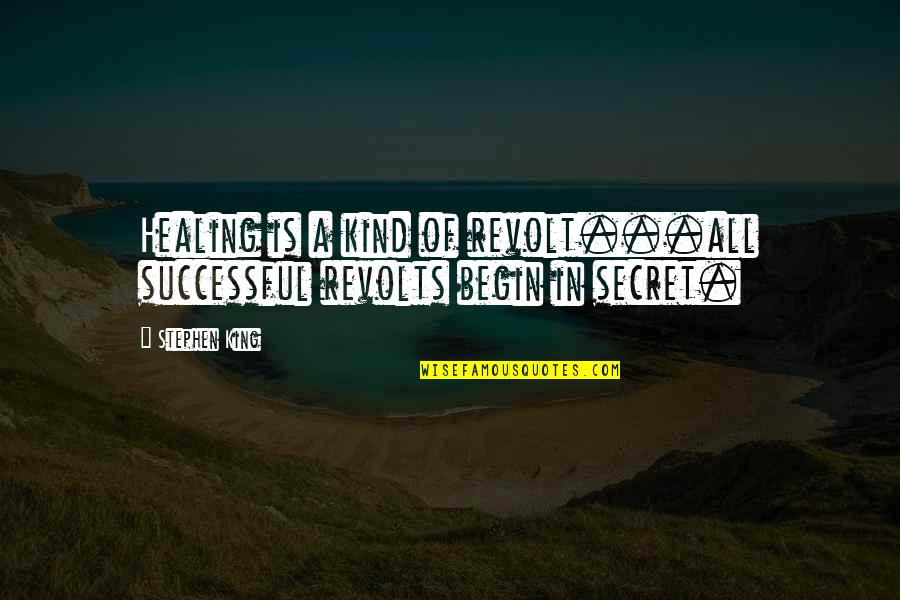 Revolt Quotes By Stephen King: Healing is a kind of revolt...all successful revolts