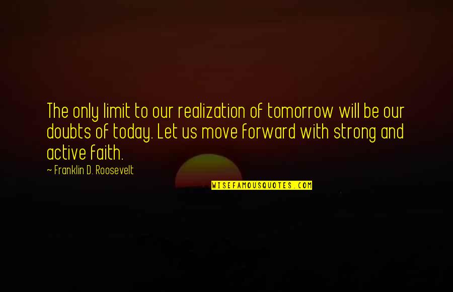 Revoltar Quotes By Franklin D. Roosevelt: The only limit to our realization of tomorrow