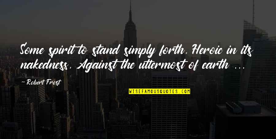 Revoltas Luditas Quotes By Robert Frost: Some spirit to stand simply forth, Heroic in