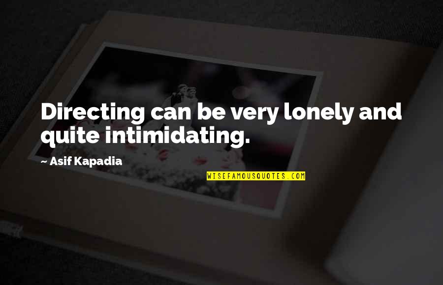 Revolted 7 Quotes By Asif Kapadia: Directing can be very lonely and quite intimidating. Revolted 7 Quotes By Asif Kapadia: Directing can be very lonely and quite intimidating.