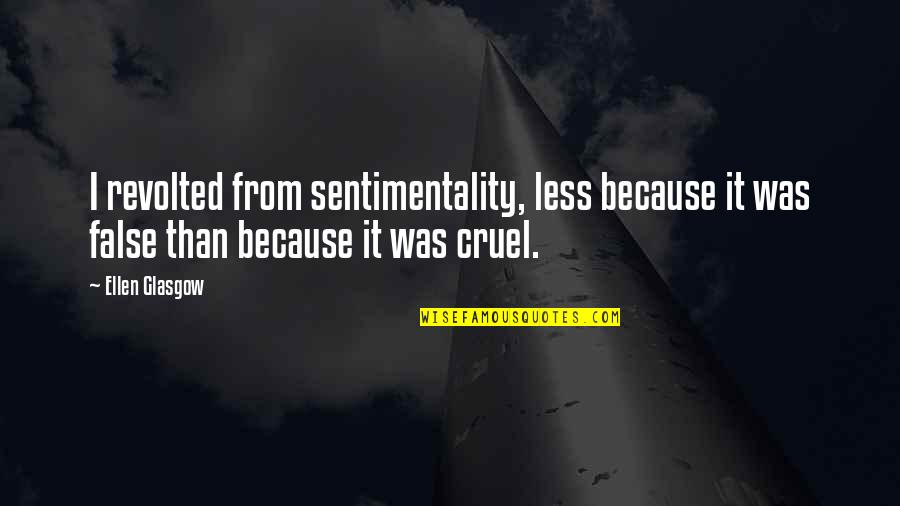 Revolted 7 Quotes By Ellen Glasgow: I revolted from sentimentality, less because it was