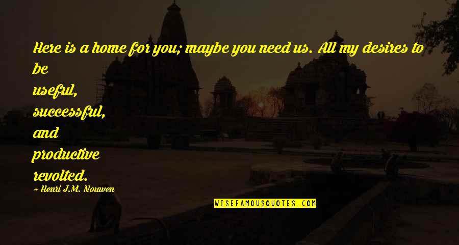 Revolted 7 Quotes By Henri J.M. Nouwen: Here is a home for you; maybe you Revolted 7 Quotes By Henri J.M. Nouwen: Here is a home for you; maybe you