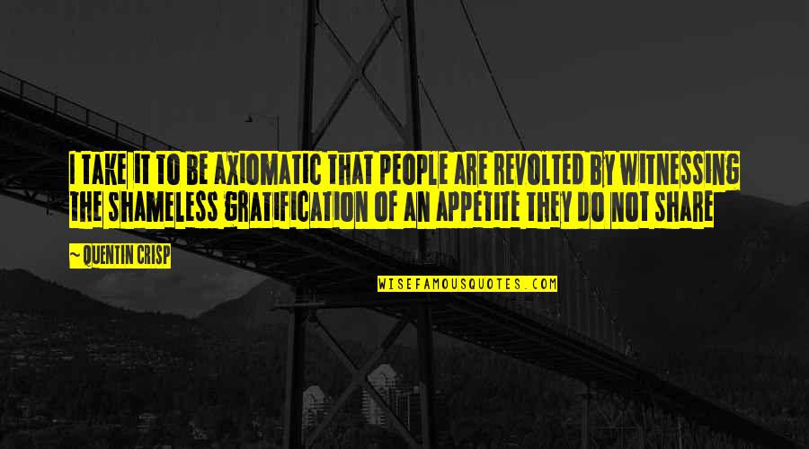Revolted 7 Quotes By Quentin Crisp: I take it to be axiomatic that people Revolted 7 Quotes By Quentin Crisp: I take it to be axiomatic that people