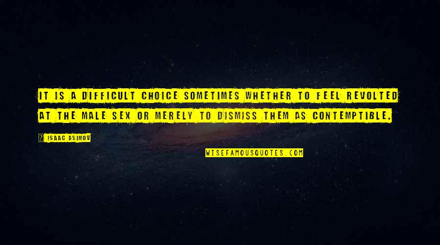 Revolted Quotes By Isaac Asimov: It is a difficult choice sometimes whether to Revolted Quotes By Isaac Asimov: It is a difficult choice sometimes whether to