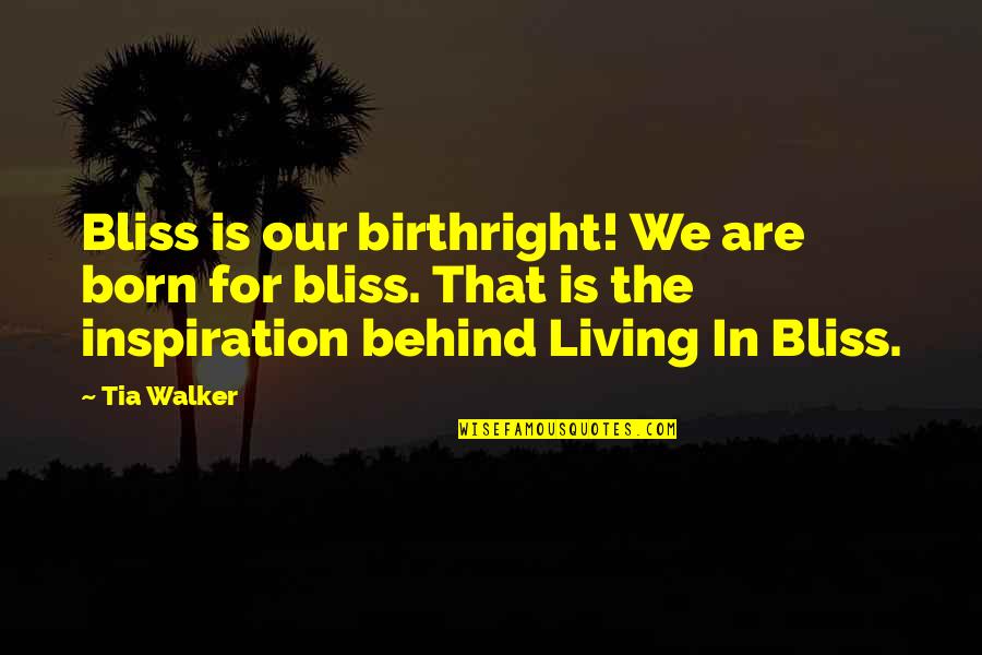 Revolted Quotes By Tia Walker: Bliss is our birthright! We are born for Revolted Quotes By Tia Walker: Bliss is our birthright! We are born for