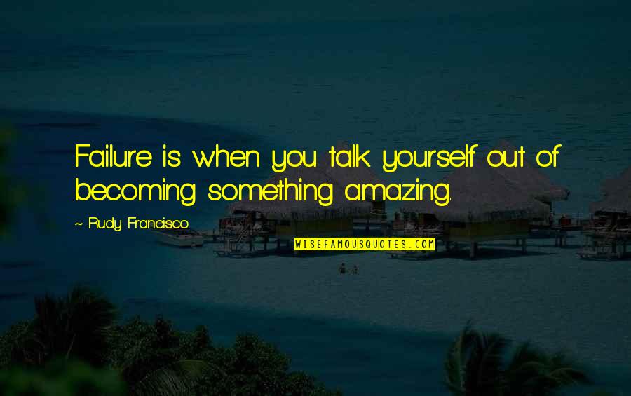 Revolteth Quotes By Rudy Francisco: Failure is when you talk yourself out of Revolteth Quotes By Rudy Francisco: Failure is when you talk yourself out of