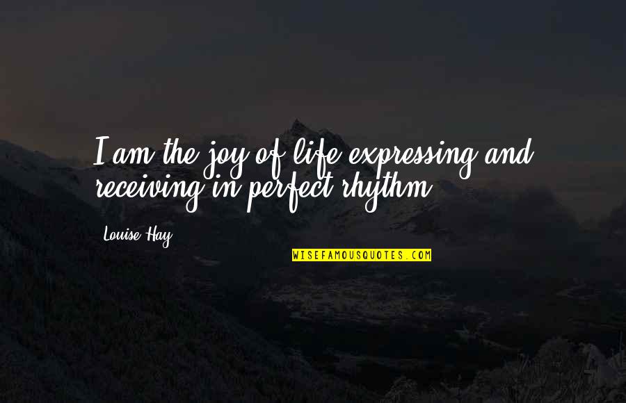 Revolting Person Quotes By Louise Hay: I am the joy of life expressing and