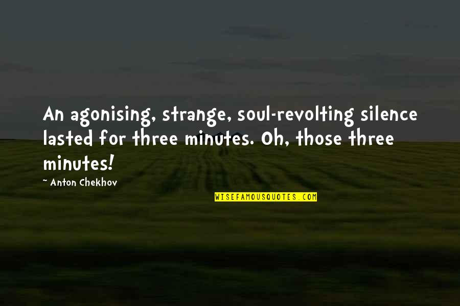 Revolting Quotes By Anton Chekhov: An agonising, strange, soul-revolting silence lasted for three Revolting Quotes By Anton Chekhov: An agonising, strange, soul-revolting silence lasted for three