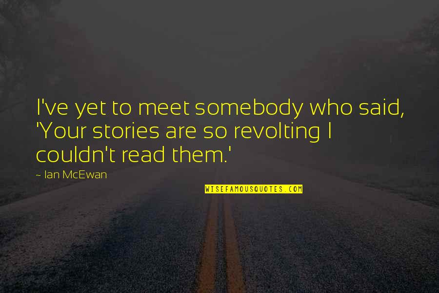 Revolting Quotes By Ian McEwan: I've yet to meet somebody who said, 'Your