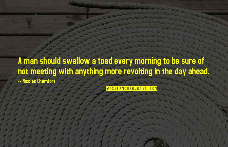 Revolting Quotes By Nicolas Chamfort: A man should swallow a toad every morning