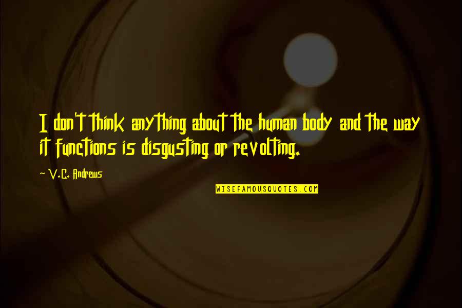 Revolting Quotes By V.C. Andrews: I don't think anything about the human body