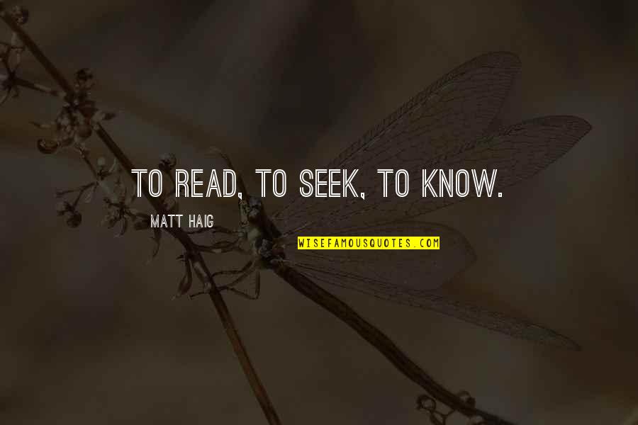 Revoltroom Quotes By Matt Haig: To read, to seek, to know.