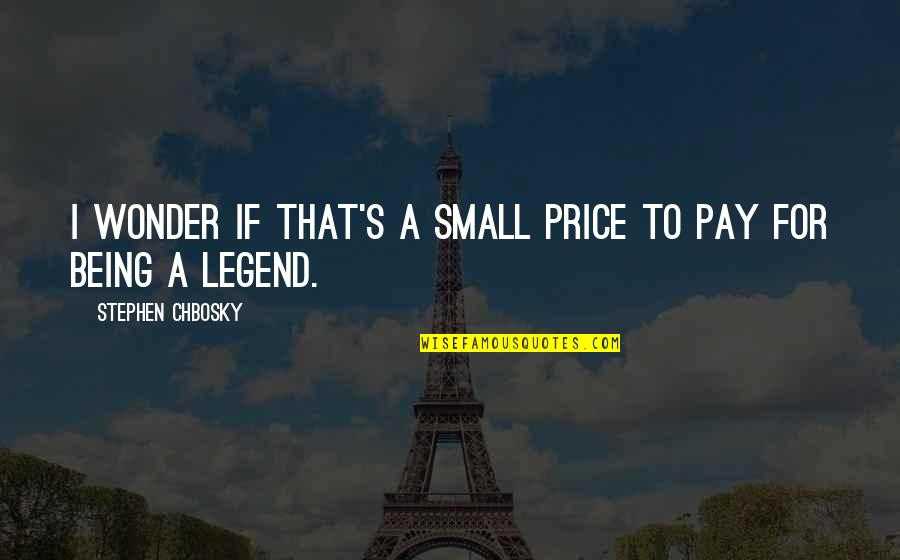 Revolucion Liberal Quotes By Stephen Chbosky: I wonder if that's a small price to Revolucion Liberal Quotes By Stephen Chbosky: I wonder if that's a small price to