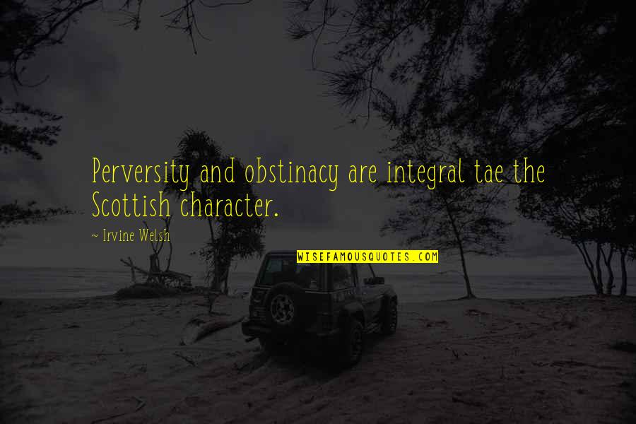 Revolucionaria Quotes By Irvine Welsh: Perversity and obstinacy are integral tae the Scottish