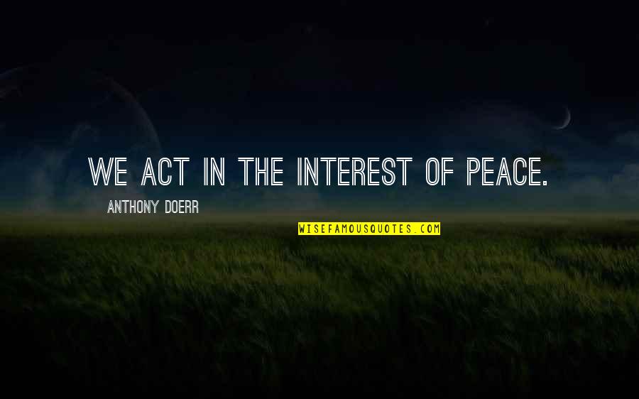 Revolucionarios Mas Quotes By Anthony Doerr: We act in the interest of peace. Revolucionarios Mas Quotes By Anthony Doerr: We act in the interest of peace.