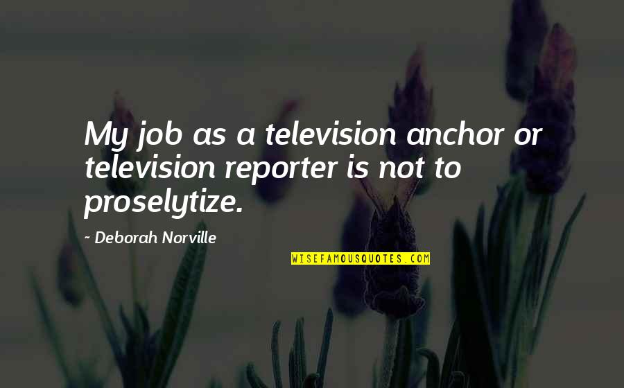 Revolucionarios Mas Quotes By Deborah Norville: My job as a television anchor or television Revolucionarios Mas Quotes By Deborah Norville: My job as a television anchor or television