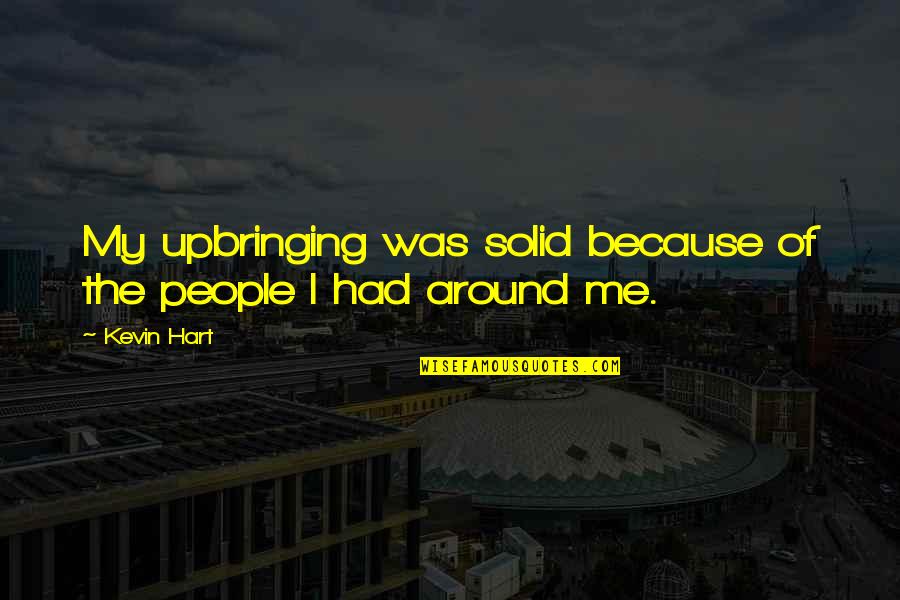 Revolucionariostv Quotes By Kevin Hart: My upbringing was solid because of the people