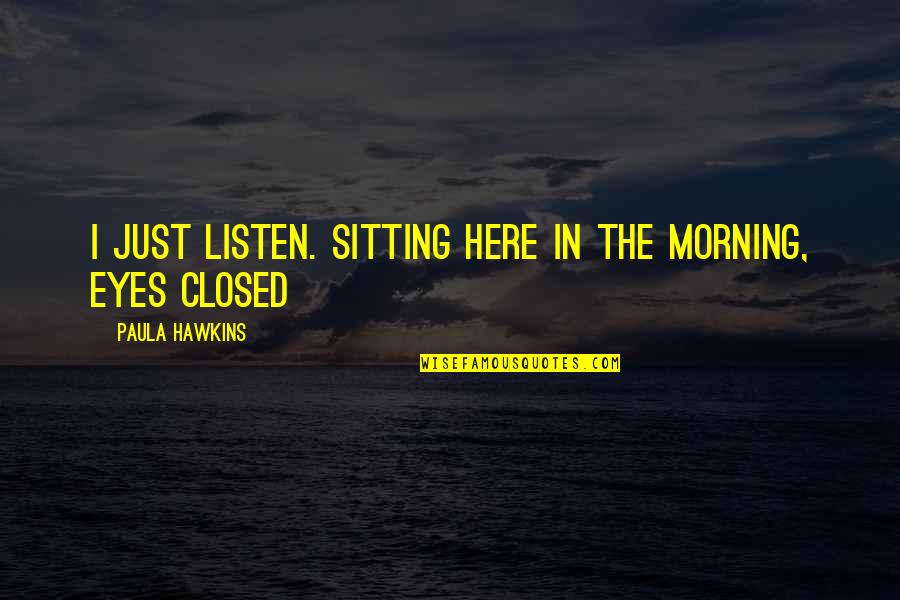 Revolucioni Quotes By Paula Hawkins: I just listen. Sitting here in the morning,