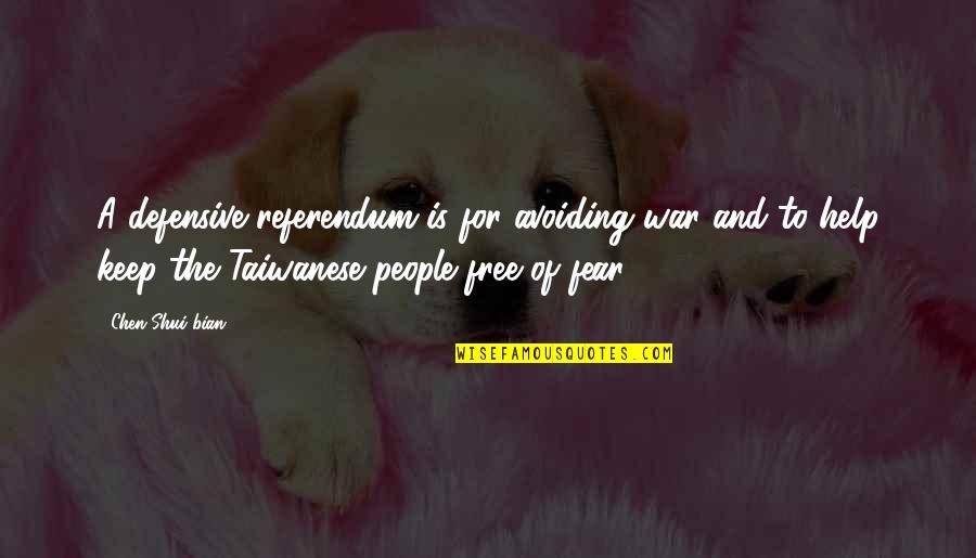 Revolute Ireland Quotes By Chen Shui-bian: A defensive referendum is for avoiding war and Revolute Ireland Quotes By Chen Shui-bian: A defensive referendum is for avoiding war and