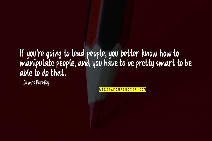 Revolutin Quotes By James Purefoy: If you're going to lead people, you better Revolutin Quotes By James Purefoy: If you're going to lead people, you better
