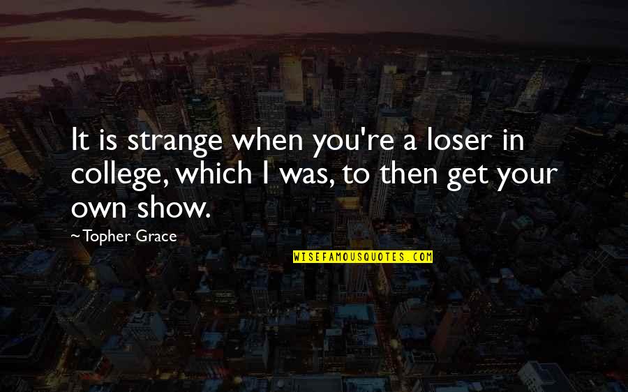 Revolutin Quotes By Topher Grace: It is strange when you're a loser in