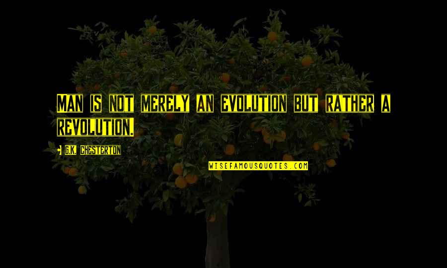 Revolution And Evolution Quotes By G.K. Chesterton: Man is not merely an evolution but rather
