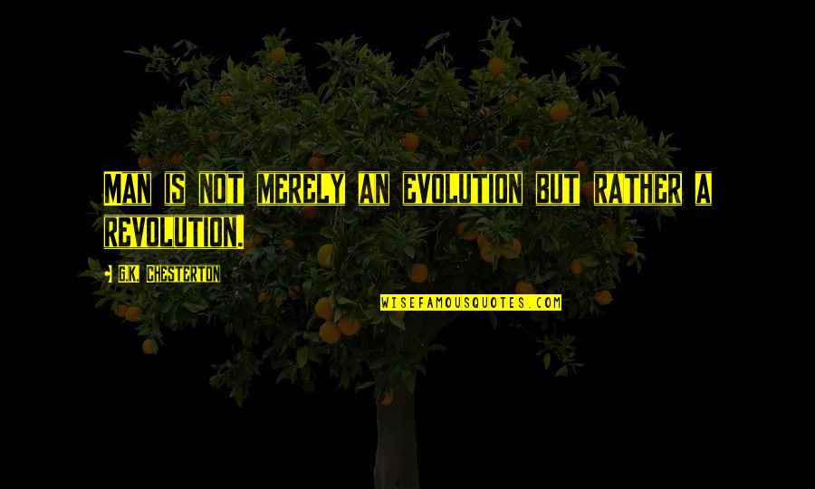 Revolution And Evolution Quotes By G.K. Chesterton: Man is not merely an evolution but rather Revolution And Evolution Quotes By G.K. Chesterton: Man is not merely an evolution but rather