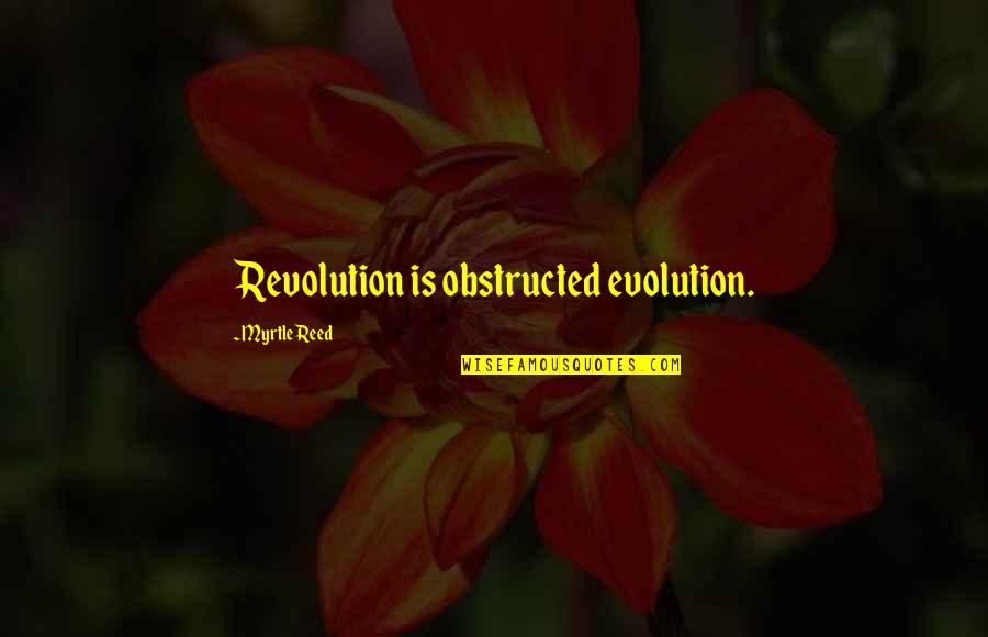 Revolution And Evolution Quotes By Myrtle Reed: Revolution is obstructed evolution.