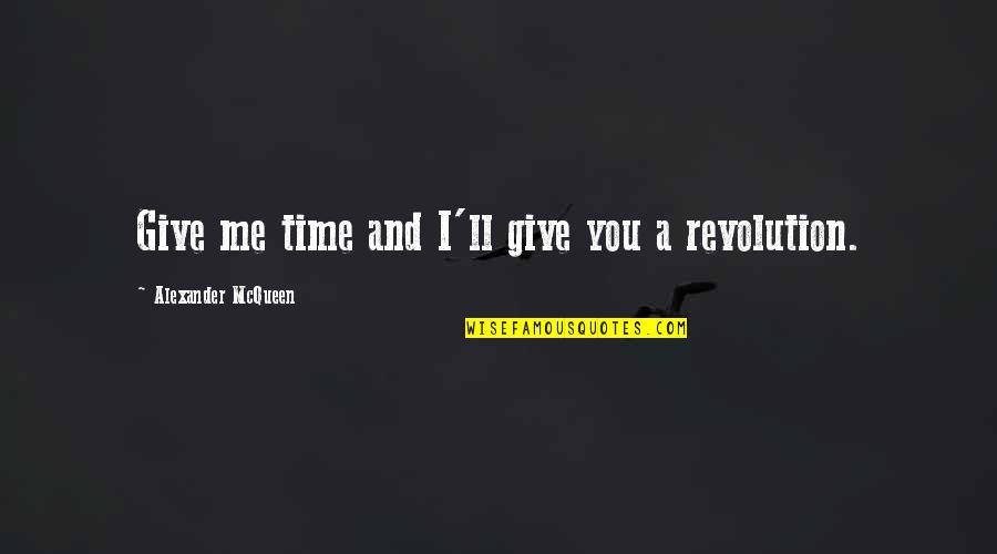 Revolution And Time Quotes By Alexander McQueen: Give me time and I'll give you a Revolution And Time Quotes By Alexander McQueen: Give me time and I'll give you a