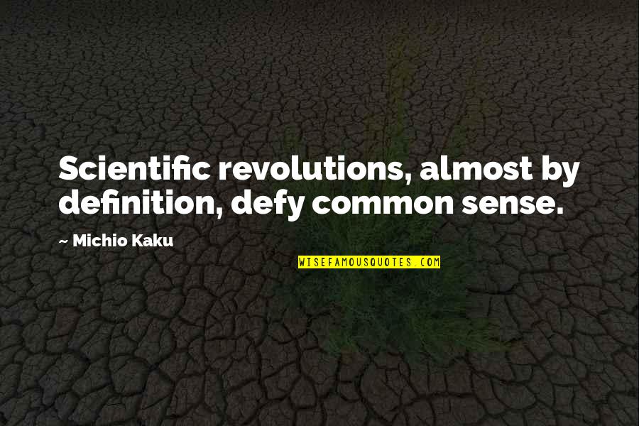 Revolution Definition Quotes By Michio Kaku: Scientific revolutions, almost by definition, defy common sense.