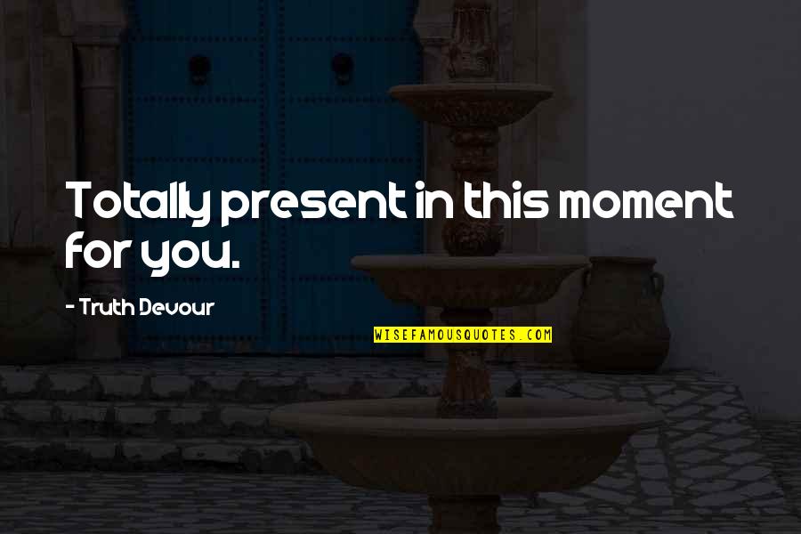 Revolution In Lebanon Quotes By Truth Devour: Totally present in this moment for you.