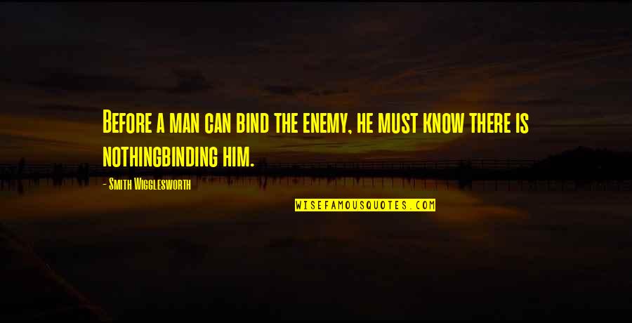 Revolution Is My Name Quotes By Smith Wigglesworth: Before a man can bind the enemy, he