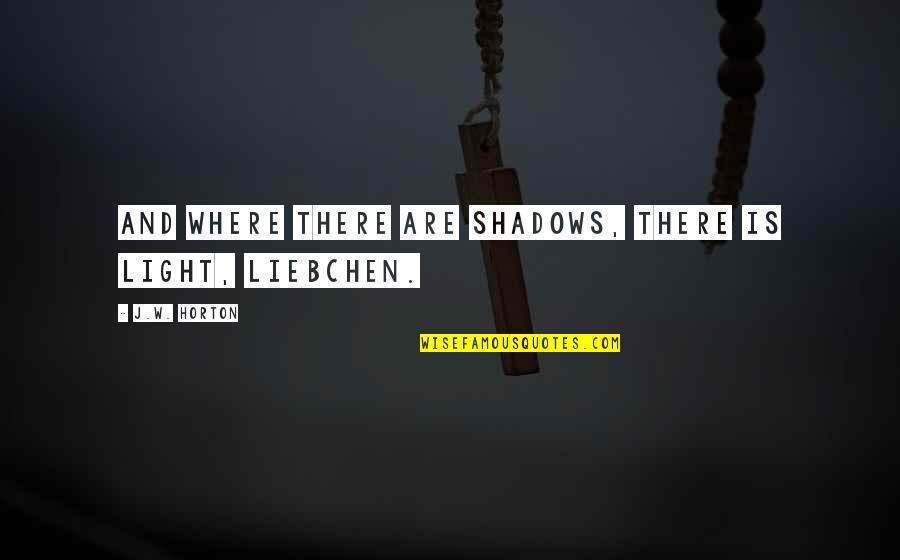Revolution Is Quotes By J.W. Horton: And where there are shadows, there is light,