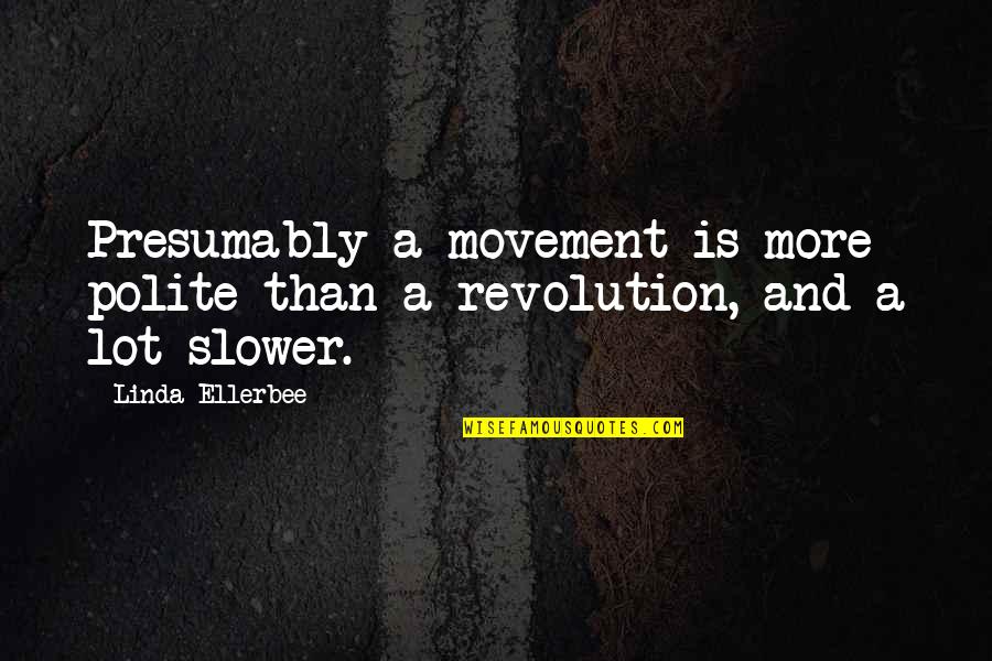 Revolution Is Quotes By Linda Ellerbee: Presumably a movement is more polite than a
